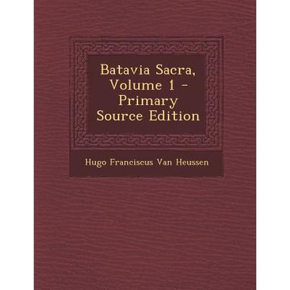 Batavia Sacra, Volume 1 Paperback Edition - Primary Source