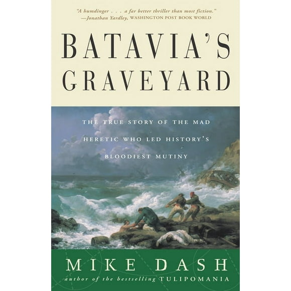 Batavia's Graveyard : The True Story of the Mad Heretic Who Led History's Bloodiest Mutiny (Paperback)