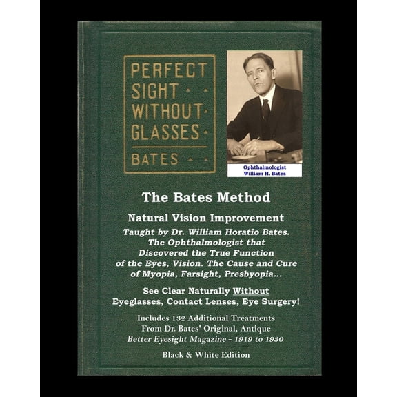 The Bates Method - Perfect Sight Without Glasses - Natural Vision Improvement Taught by Ophthalmologist William Horatio Bates: See Clear Naturally . Eyesight Magazine. Black and White E 1548298883