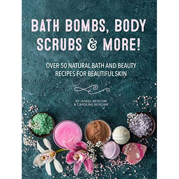 Pre-Owned Bath Bombs, Body Scrubs & More!: Over 50 Natural Bath and Beauty Recipes for Gorgeous Skin (Hardcover) 0785837302 9780785837305