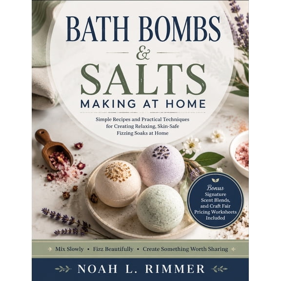 Bath Bombs & Salts Making at Home: Simple Recipes and Practical Techniques for Creating Relaxing, Skin-Safe Fizzing Soak, (Paperback)
