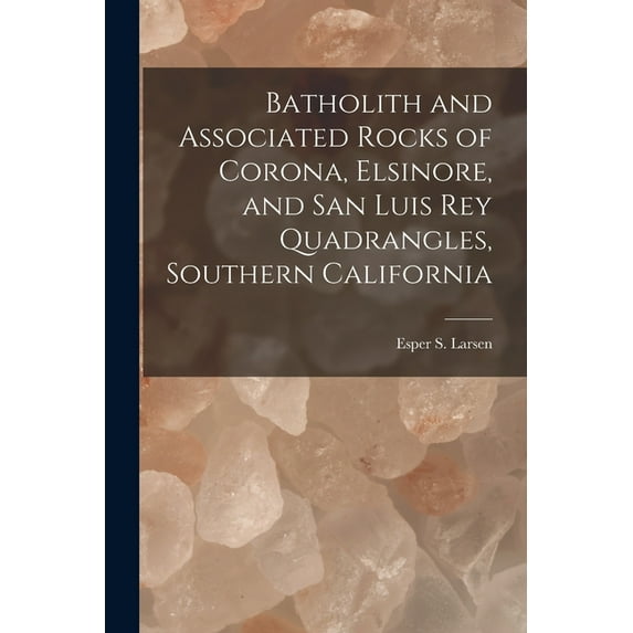 Batholith and Associated Rocks of Corona, Elsinore, and San Luis Rey Quadrangles, Southern California, (Paperback)