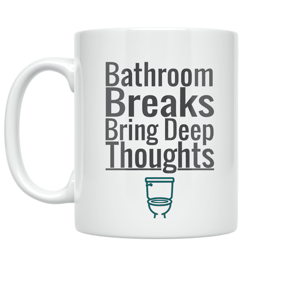 Bathroom Breaks Bring Deep Thoughts - Bathroom Humor Enthusiast - 11 oz Ceramic Coffee Mug