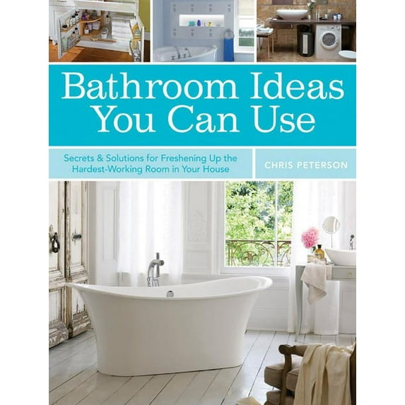 Bathroom Ideas You Can Use : Secrets & Solutions for Freshening Up the Hardest-Working Room in Your House (Paperback)