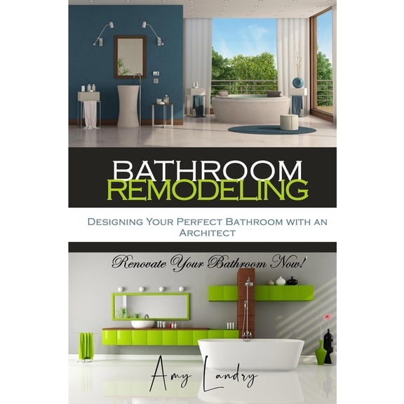 Bathroom Remodeling: Designing Your Perfect Bathroom with an Architect: Renovate Your Bathroom Now!, (Paperback)