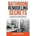 thumbnail image 1 of Bathroom Remodeling Secrets: A Unique Guide To Cost-Effective Bathroom Remodeling From A 30-Year Bathroom Remodeler, (Paperback), 1 of 1