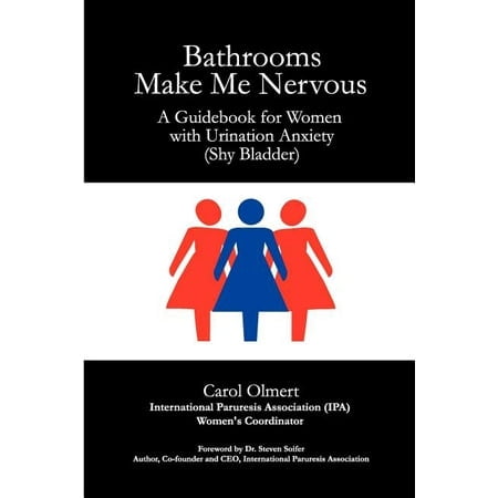 Bathrooms Make Me Nervous: A Guidebook for Women with Urination Anxiety (Shy Bladder)