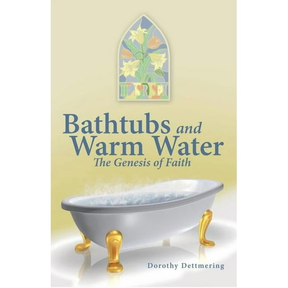 Bathtubs and Warm Water: The Genesis of Faith (Paperback)