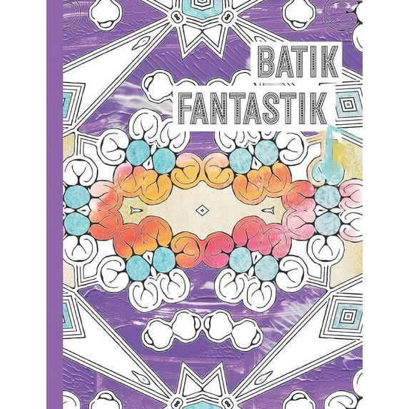Batik Fantastik: Un Livre de coloriage adultes aux motifs d'inspiration batik (Paperback)