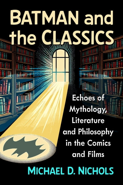 Batman and the Classics: Echoes of Mythology, Literature and Philosophy in the Comics and Films, (Paperback)