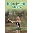 Baton Twirling Master Baton Twirler Step by Step Moves