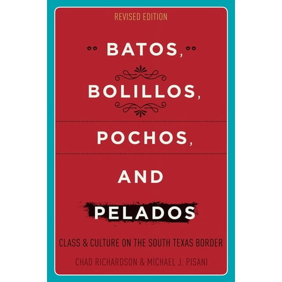 Batos, Bolillos, Pochos, and Pelados : Class and Culture on the South Texas Border (Paperback)