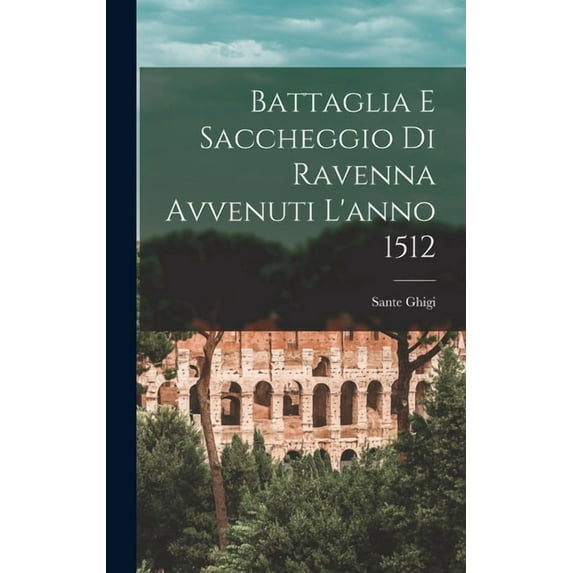 Battaglia E Saccheggio Di Ravenna Avvenuti L'anno 1512 (Hardcover)