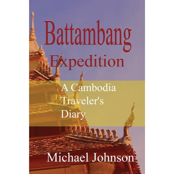 Battambang Expedition: A Cambodia Traveler's Diary, (Paperback)