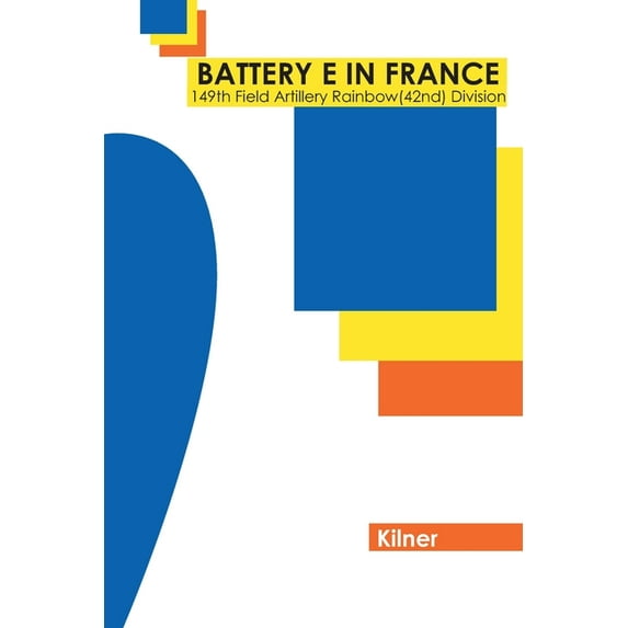 Battery E in France: 149th Field Artillery, Rainbow (42nd) Division (Paperback)