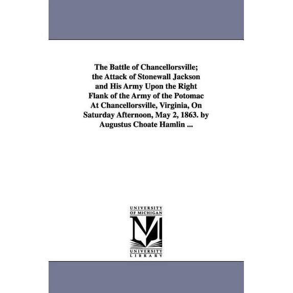The Battle of Chancellorsville; the Attack of Stonewall Jackson and His Army Upon the Right Flank of the Army of the Pot, (Paperback)