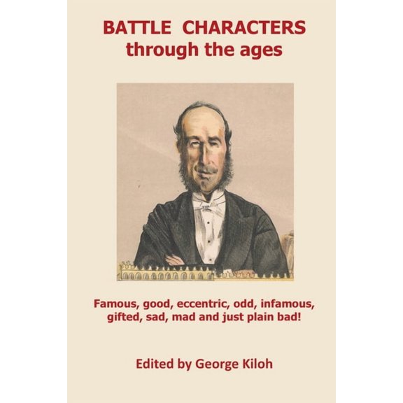 Battle Characters through the ages: Famous, good, eccentric, odd, infamous, gifted, sad, mad and just plain bad, (Paperback)