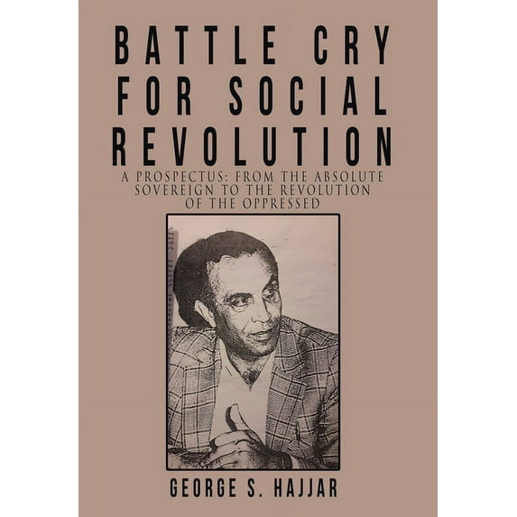 Battle Cry for Social Revolution : A Prospectus: from the Absolute Sovereign to the Revolution of the Oppressed