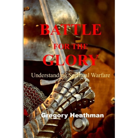 Battle For The Glory: Understanding Spiritual Warfare, (Paperback)
