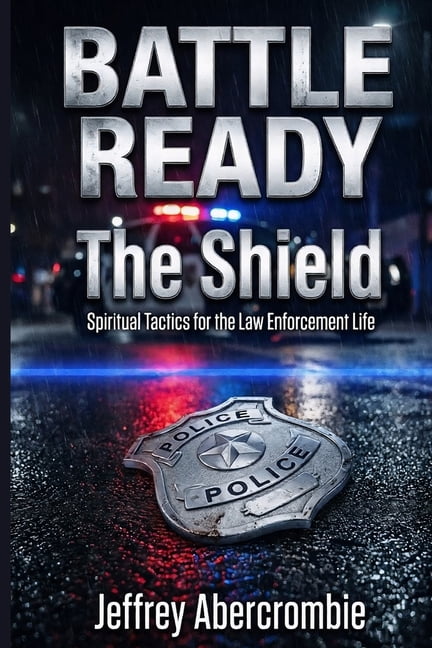 Battle Ready: The Shield: Spiritual Tactics, For The Law Enforcement Life, (Paperback)