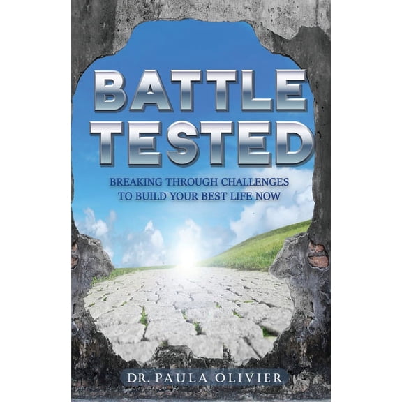 Battle Tested: Breaking through challenges to build your best life now., (Paperback)
