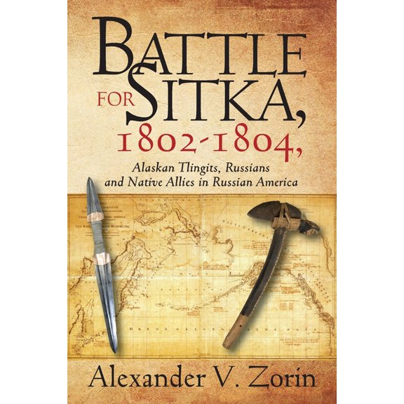 Battle for Sitka,1802 -1804, Alaskan Tlingits, Russians and Native Allies in Russian America, (Paperback)