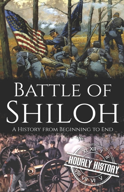 American Civil War: Battle of Shiloh: A History from Beginning to End ...