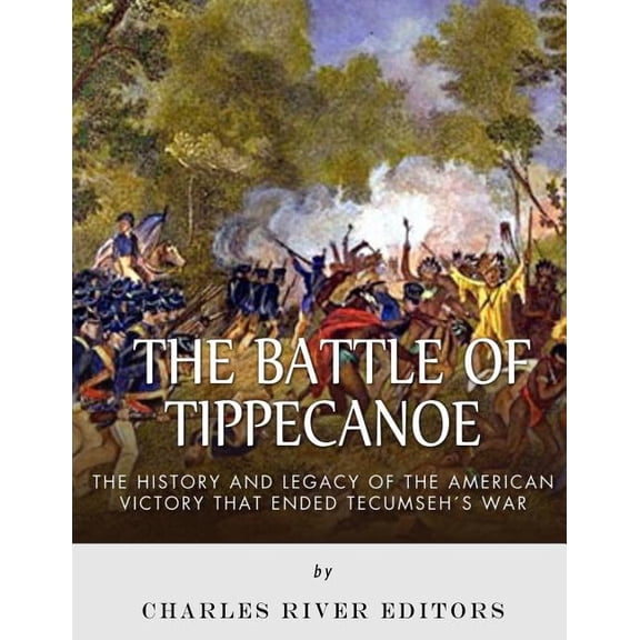 The Battle of Tippecanoe: The History and Legacy of the American Victory That Ended Tecumseh's War, (Paperback)