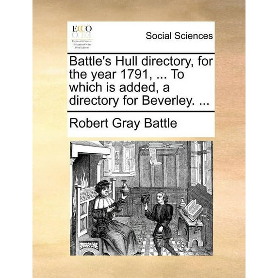 Battle's Hull Directory, for the Year 1791, ... to Which Is Added, a Directory for Beverley. ..., (Paperback)