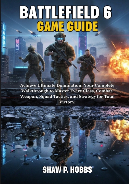 Battlefield 6 Game Guide: Achieve Ultimate Domination: Your Complete Walkthrough to Master Every Class, Combat, Weapon, , (Paperback)
