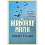 Battlegrounds Cornell Studies in Milita The Airborne Mafia The Paratroopers Who Shaped Americas Cold War Army, Hardcover