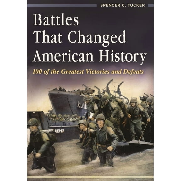 Battles That Changed American History: 100 of the Greatest Victories and Defeats, (Hardcover)