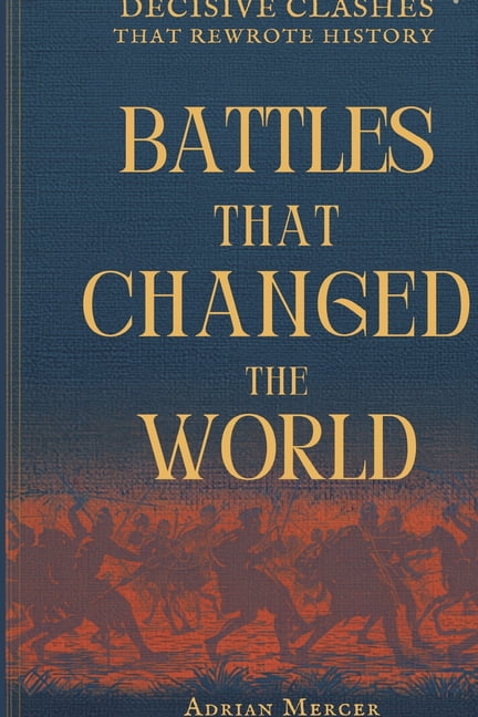 Battles That Changed the World: Decisive Clashes That Rewrote History, (Paperback)
