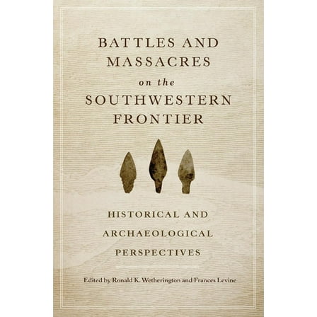Battles and Massacres on the Southwestern Frontier: Historical and Archaeological Perspectives, (Paperback)