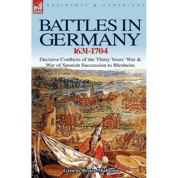 Battles in Germany 1631-1704: Decisive Conflicts of the Thirty Years War & War of Spanish Succession to Blenheim, (Paperback)