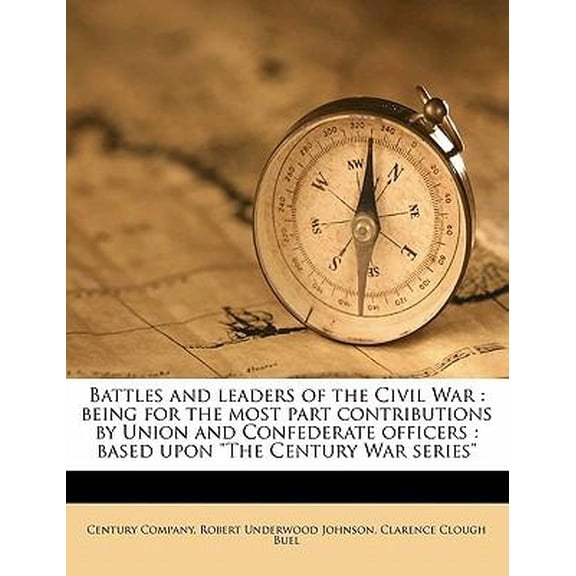 Battles and Leaders of the Civil War: Being for the Most Part Contributions by Union and Confederate Officers: Based Upon the Century War Series Paperback