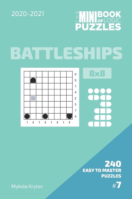 Battleships Puzzle Book 8x8. 2020-2021 The Mini Book Of Logic Puzzles 2020-2021. Battleships 8x8 - 240 Easy To Master Puzzles. #7, (Paperback)
