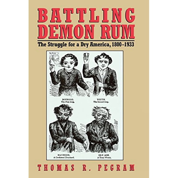 Pre-Owned Battling Demon Rum: The Struggle for a Dry America, 1800-1933 (Hardcover) 1566632080 9781566632089