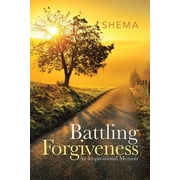 Battling Forgiveness An Inspirational Memoir, Paperback