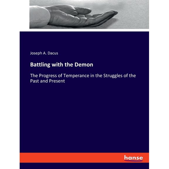 Battling with the Demon: The Progress of Temperance in the Struggles of the Past and Present, (Paperback)