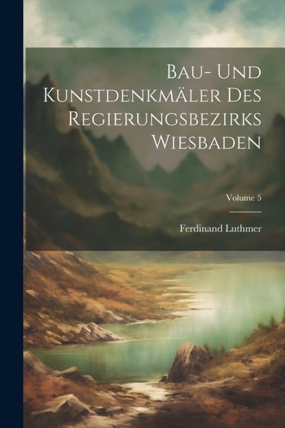 Bau- Und Kunstdenkmler Des Regierungsbezirks Wiesbaden; Volume 5 (Paperback)