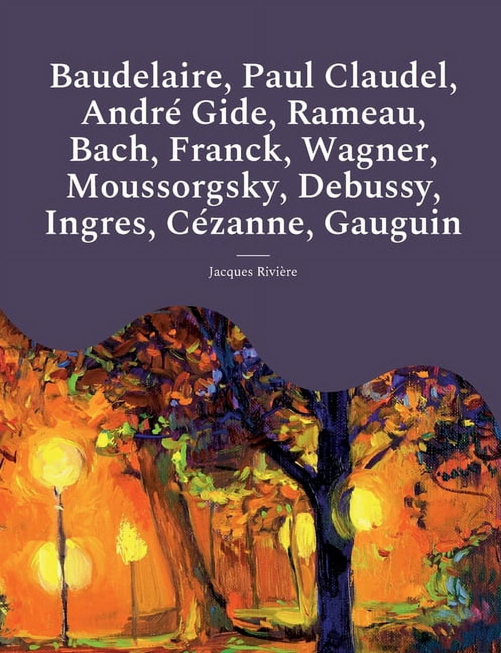 Baudelaire, Paul Claudel, André Gide, Rameau, Bach, Franck, Wagner, Moussorgsky, Debussy, Ingres, Cézanne, Gauguin: Les , (Paperback)