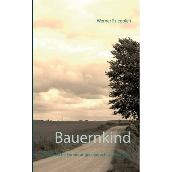 Bauernkind: Ostdeutsche Erinnerungen aus acht Jahrzehnten, (Paperback)
