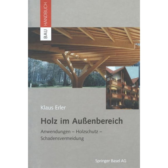 Bauhandbuch Holz Im AuÃenbereich: Anwendungen, Holzschutz, Schadensvermeidung, (Paperback)