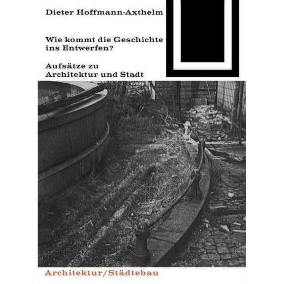 Bauwelt Fundamente, 78: Wie Kommt Die Geschichte Ins Entwerfen? (Paperback)