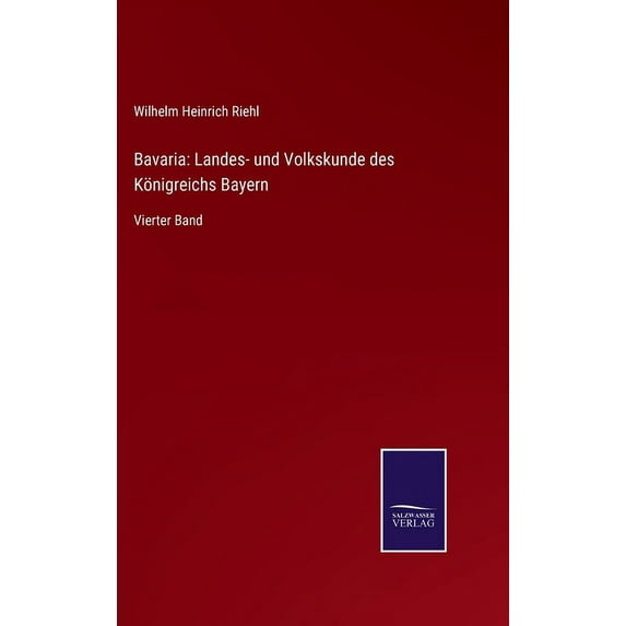 Bavaria: Landes- und Volkskunde des Königreichs Bayern: Vierter Band (Hardcover)
