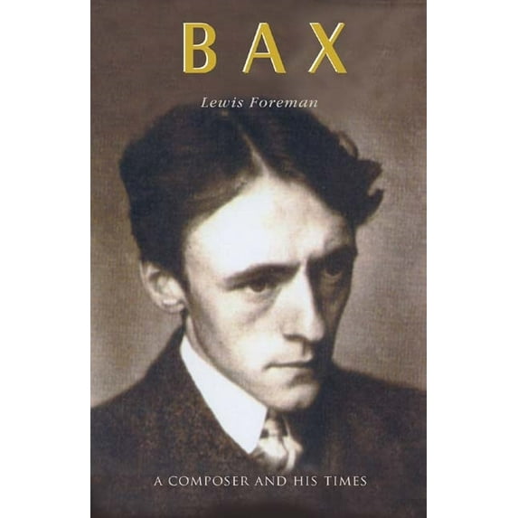Bax: A Composer and His Times, (Hardcover)