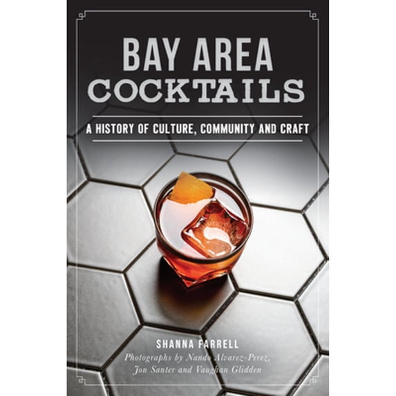 Pre-Owned Bay Area Cocktails: A History of Culture, Community and Craft (Paperback) 1467137537 9781467137539