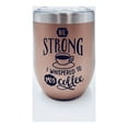 thumbnail image 1 of Bay and Birch Designs Wine Tumbler Be Strong I Whispered to My Coffee 12 oz. Rose Stainless Steel, 1 of 5