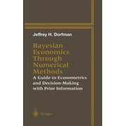 Bayesian Economics Through Numerical Methods A Guide to Econometrics and Decision-Making with Prior Information, Hardcover